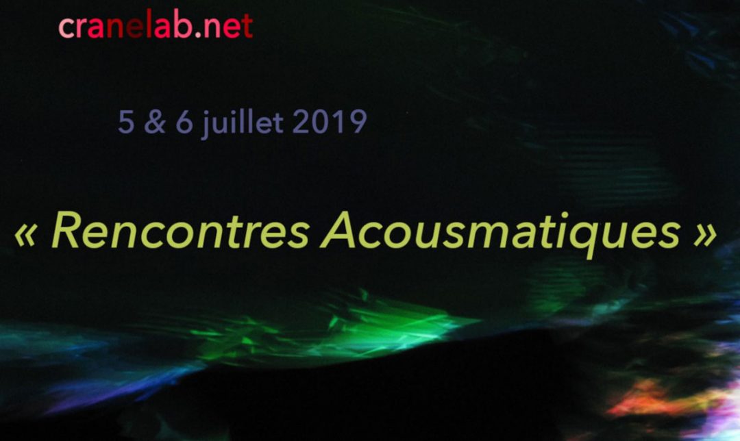 05 > 06.07.2019 | Rencontres Acousmatiques #4 – CRANE lab | Millery (Fr)