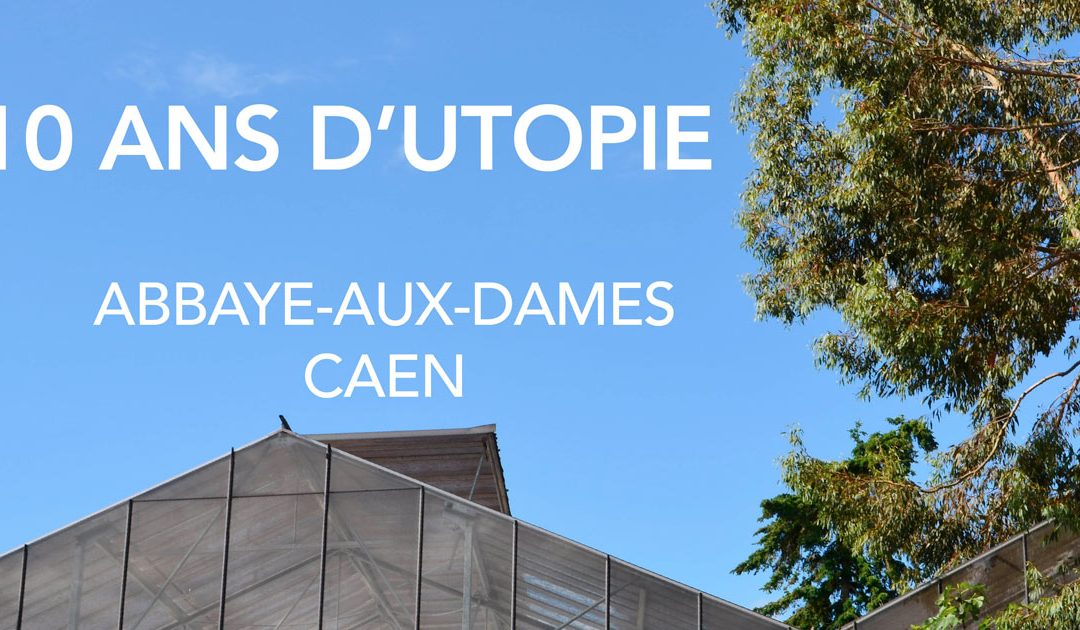 08.07 > 22.09.2019 | 10 ans d’Utopie | L’Usine Utopik @ l’Abbaye-aux-Dames à Caen (FR)