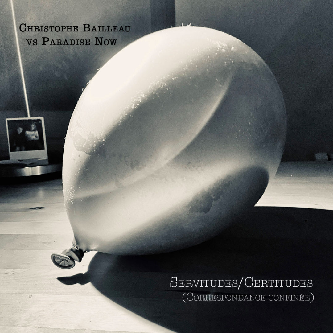 Album EP | Servitudes/Certitudes (Correspondance confinée) | Christophe Bailleau (Fr/Be) vs Paradise Now (Fr/Be)
