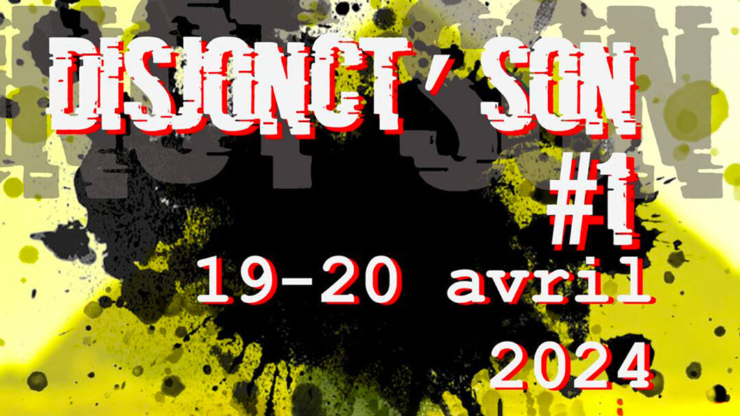 19 > 20.04.2024 | Disjonct’son #1 festival – Performances sonores et multimédias | Databaz (Angoulême – Fr)