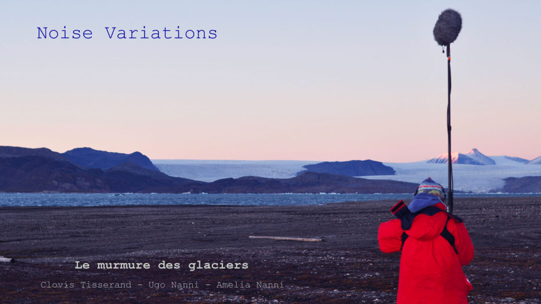 29.07.2024 | Noise Variations, Le murmure des Glaciers – Documentaire radiophonique | Radio Air Libre